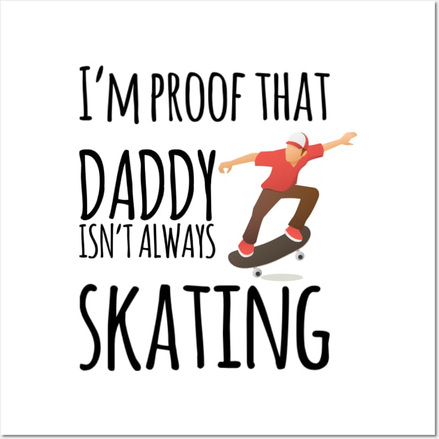 I'm proof that daddy doesn't skate all the time Wall Art by Ashden